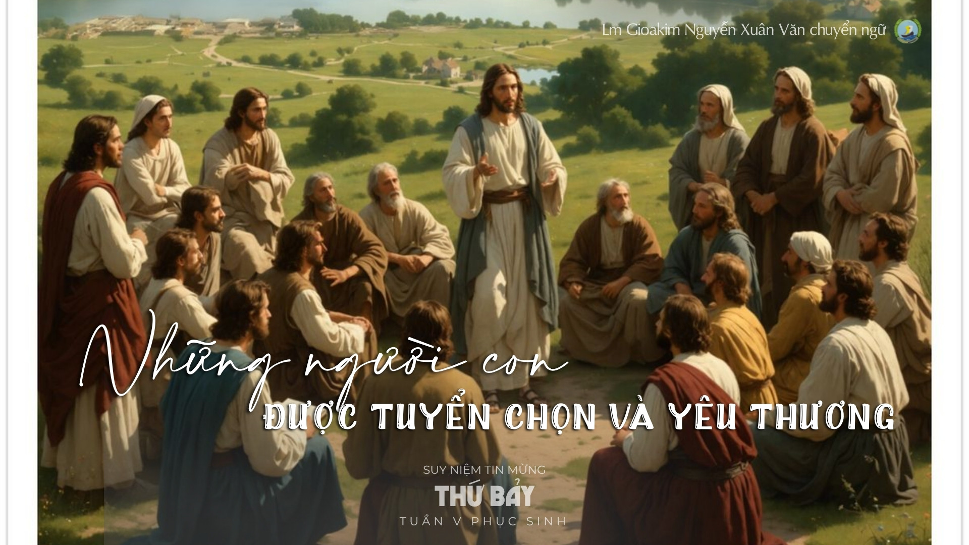 Lời ban Sự sống: Những người con được tuyển chọn và yêu thương_Thứ Bảy tuần V _ Mùa Phục sinh